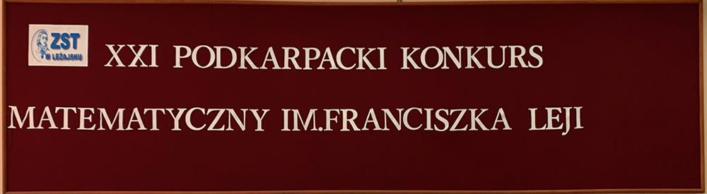 XXI PODKARPACKI KONKURS MATEMATYCZNY IM. FRANCISZKA LEJI XXI PODKARPACKI KONKURS MATEMATYCZNY IM. FRANCISZKA LEJI